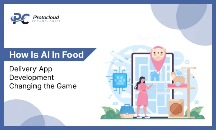 How Is AI In Food Delivery App Development Changing the Game