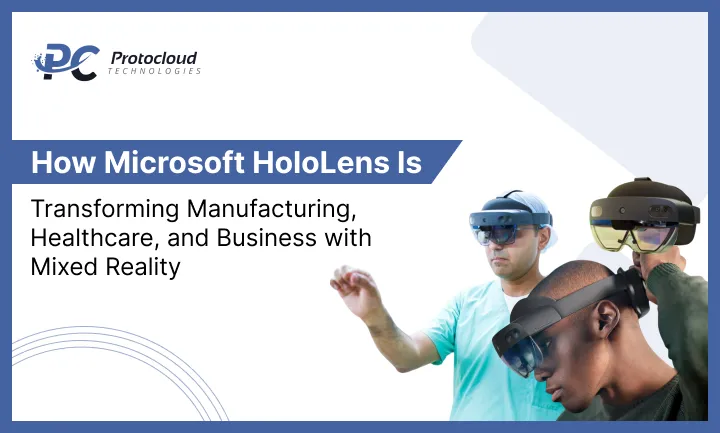 How Microsoft HoloLens Is Transforming Manufacturing, Healthcare, and Business with Mixed Reality